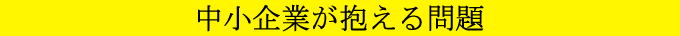中小企業が抱える問題